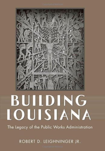 Building Louisiana The Legacy Of The Public Works Administration Robert D Leighninger Jr
