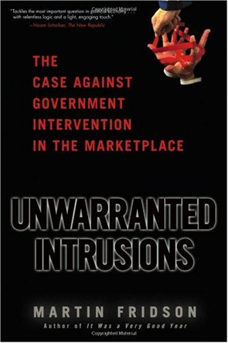 Unwarranted Intrusions The Case Against Government Intervention In The Marketplace 1st Edition Martin S