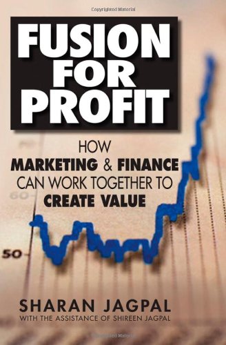 Fusion For Profit How Marketing And Finance Can Work Together To Create Value Sharan Jagpal