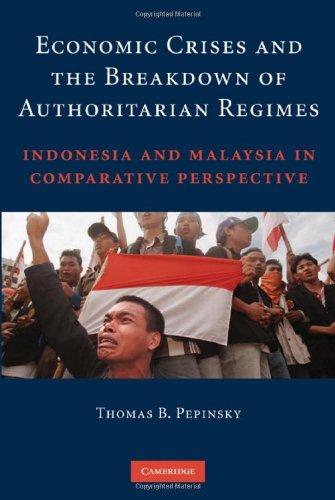 Economic Crises And The Breakdown Of Authoritarian Regimes Indonesia And Malaysia In Comparative Perspective 1st Edition Thomas B Pepinsky