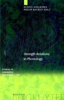 Strength Relations in Phonology 1st Edition by Kuniya Nasukawa, Phillip Backley ISBN 3110218585 9783110218589