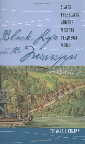 Black Life On The Mississippi Slaves Free Blacks And The Western Steamboat World Thomas C Buchanan