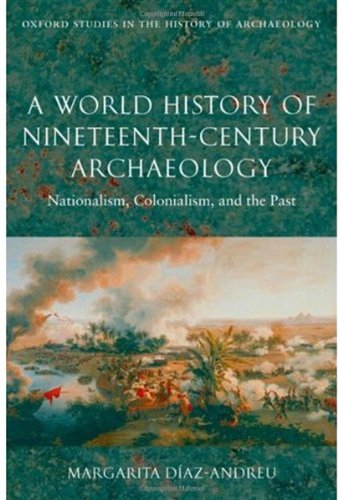 A World History Of Nineteenthcentury Archaeology Nationalism Colonialism And The Past Oxford Studies In The History Of Archaeology Margarita Diazandreu