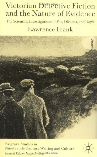 Victorian Detective Fiction And The Nature Of Evidence The Scientific Investigations Of Poe Dickens And Doyle 1st Lawrence Frank