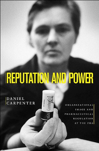 Reputation And Power Organizational Image And Pharmaceutical Regulation At The Fda Princeton Studies In American Politics Historical International And Comparative Perspectives Daniel Carpenter