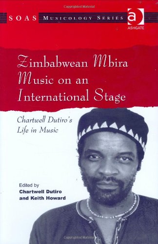Zimbabwean Mbira Music On An International Stage Chartwell Dutiros Life In Music Soas Musicology Series Keith Howard