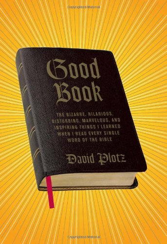 Good Book The Bizarre Hilarious Disturbing Marvelous And Inspiring Things I Learned When I Read Every Single Word Of The Bible 1st David Plotz
