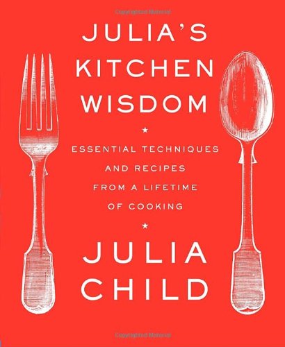 Julias Kitchen Wisdom Essential Techniques And Recipes From A Lifetime Of Cooking 1st Edition Julia Child