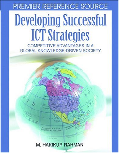 Developing Successful Ict Strategies Competitive Advantages In A Global Knowledgedriven Society Premier Reference Source 1st Edition M Hakikur Rahman
