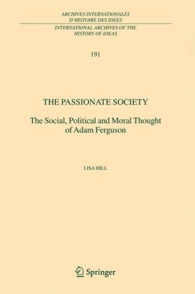 The Passionate Society The Social Political And Moral Thought Of Adam Ferguson International Archives Of The History Of Ideas Archives Internationales Dhistoire Des Ides 1st Edition Lisa Hill