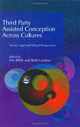 Third Party Assisted Conception Across Cultures Social Legal And Ethical Perspectives 1st Edition Eric Blyth