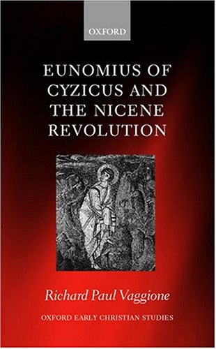 Eunomius Of Cyzicus And The Nicene Revolution Oxford Early Christian Studies Richard Paul Vaggione