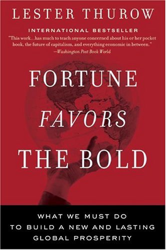 Fortune Favors The Bold What We Must Do To Build A New And Lasting Global Prosperity Lester C Thurow