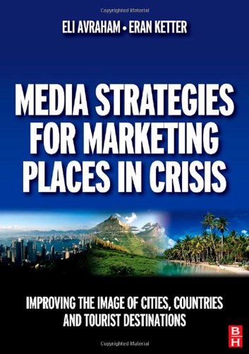 Media Strategies For Marketing Places In Crisis Improving The Image Of Cities Countries And Tourist Destinations Eli Avraham