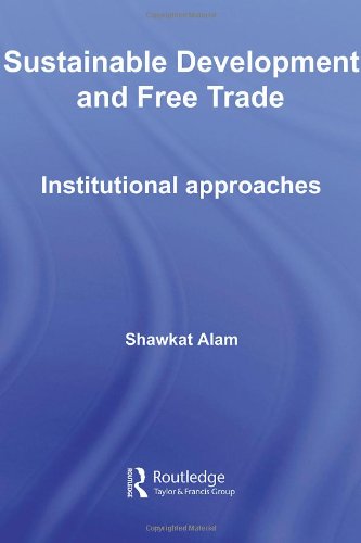 Sustainable Development And Free Trade Institutional Approaches Routledge Studies In Development Economics Shawkat Alam