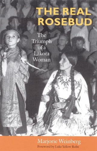The Real Rosebud The Triumph Of A Lakota Woman Marjorie Weinberg