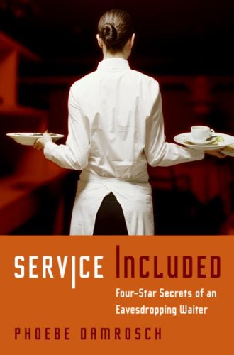 Service Included Fourstar Secrets Of An Eavesdropping Waiter 1st Edition Phoebe Damrosch