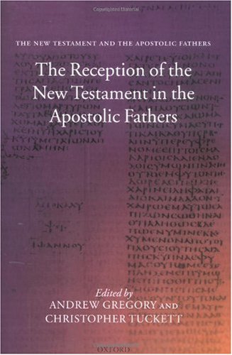 The Reception Of The New Testament In The Apostolic Fathers Andrew F Gregory