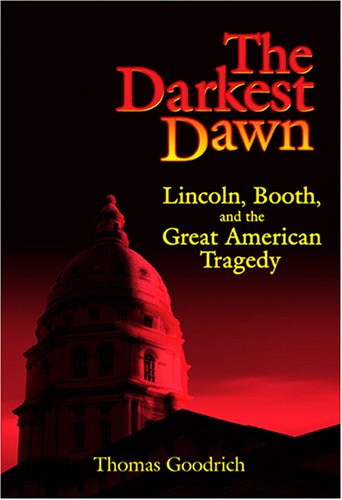 The Darkest Dawn Lincoln Booth And The Great American Tragedy Thomas Goodrich
