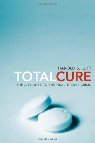 Total Cure The Antidote To The Health Care Crisis 1st Edition Harold S Luft