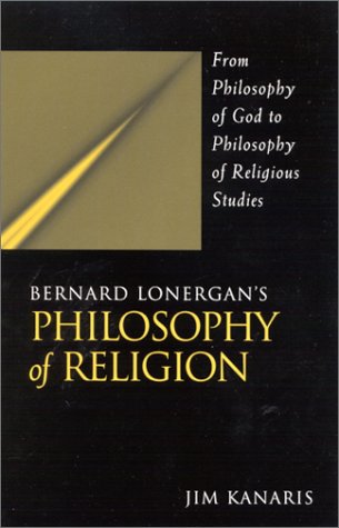 Bernard Lonergans Philosophy Of Religion From Philosophy Of God To Philosophy Of Religious Studies Jim Kanaris
