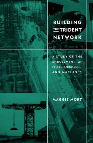 Building The Trident Network A Study Of The Enrollment Of People Knowledge And Machines Inside Technology 1st Maggie Mort