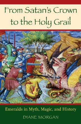 From Satans Crown To The Holy Grail Emeralds In Myth Magic And History Diane Morgan