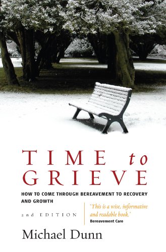 Time To Grieve How To Come Through Bereavement To Recovery And Growth 2nd Edition Michael Dunn