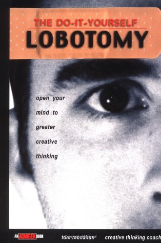 The Do It Yourself Lobotomy Open Your Mind To Greater Creative Thinking 1st Tom Monahan