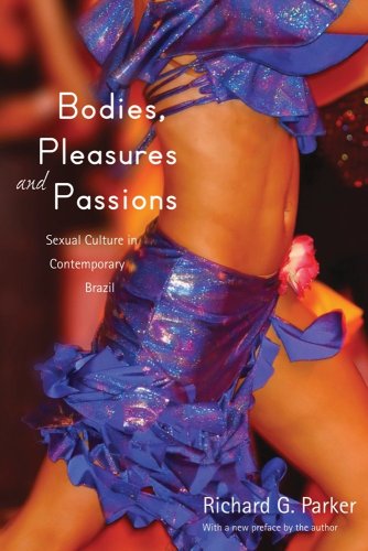 Bodies Pleasures And Passions Sexual Culture In Contemporary Brazil Second Edition 2nd Edition Richard G Parker