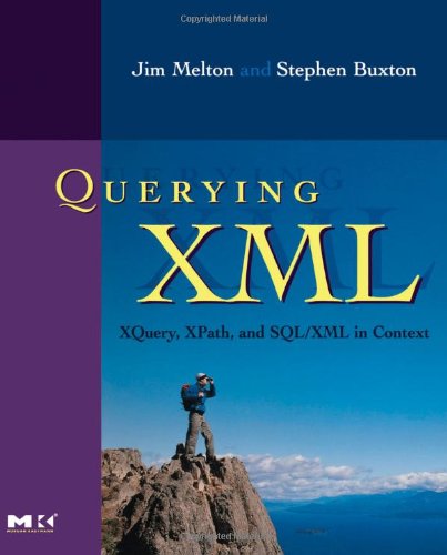 Querying Xml Xquery Xpath And Sql Xml In Context The Morgan Kaufmann Series In Data Management Systems 1st Edition Jim Melton