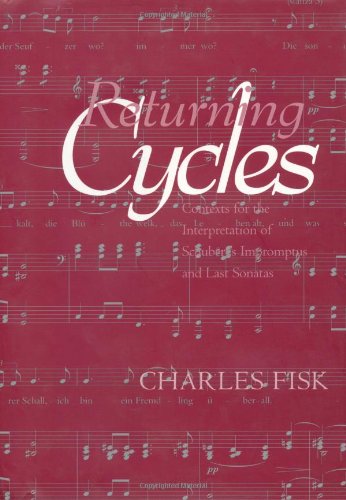 Returning Cycles Contexts For The Interpretation Of Schuberts Impromptus And Last Sonatas California Studies In Nineteenth Century Music 1st Edition Charles Fisk