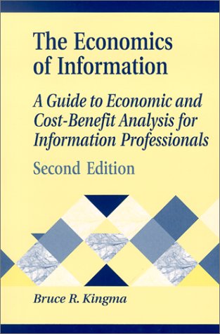 Economics Of Information A Guide To Economic And Costbenefit Analysis For Information Professionals 2nd Edition Bruce R Kingma
