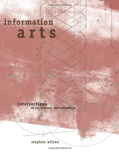 Information Arts Intersections Of Art Science And Technology 1st Stephen Wilson