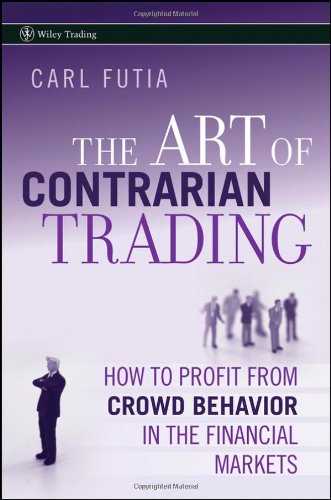 The Art Of Contrarian Trading How To Profit From Crowd Behavior In The Financial Markets 1st Edition Carl Futia