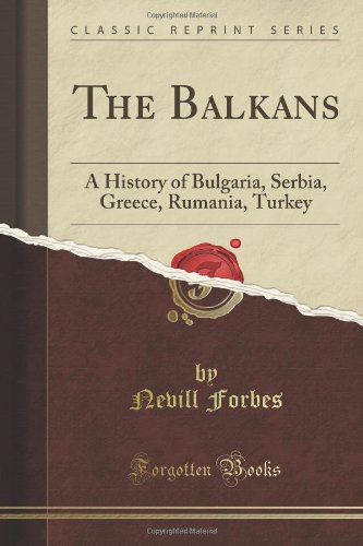 The Balkans A History Of Bulgaria Serbia Greece Rumania Turkey Nevill Forbes
