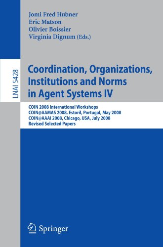 Coordination Organizations Institutions And Norms In Agent Systems Iv Coin 2008 International Workshops Coinaamas 2008 Estoril Portugal May 12 2008 Coinaaai 2008 Chicago Usa July 14 2008 Revised Selected Papers 1st Edition Dorian Gaertner