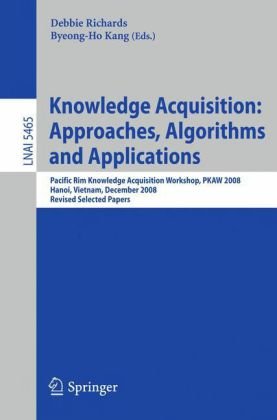 Knowledge Acquisition Approaches Algorithms And Applications Pacific Rim Knowledge Acquisition Workshop Pkaw 2008 Hanoi Vietnam December 1516 2008 Revised Selected Papers 1st Edition Yann Chevaleyre