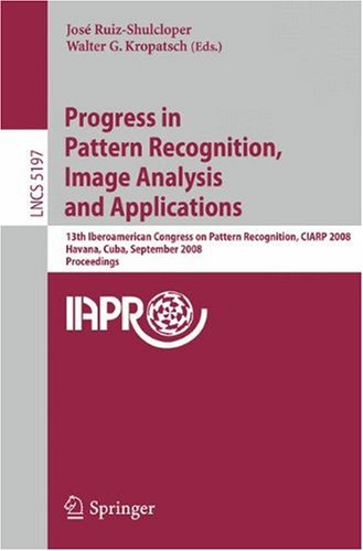 Progress In Pattern Recognition Image Analysis And Applications 13th Iberoamerican Congress On Pattern Recognition Ciarp 2008 Havana Cuba September 912 2008 Proceedings 1st Edition Gabriella Sanniti Di Baja Auth