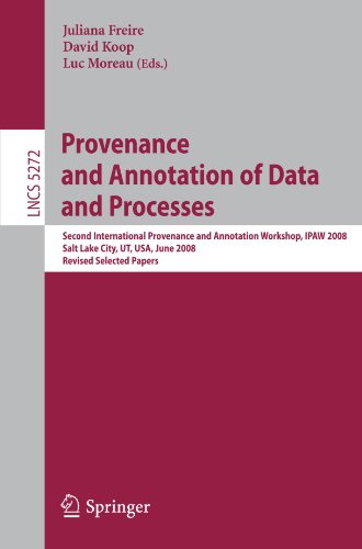Provenance And Annotation Of Data And Processes Second International Provenance And Annotation Workshop Ipaw 2008 Salt Lake City Ut Usa June 1718 2008 Revised Selected Papers 1st Edition Juliana Freire