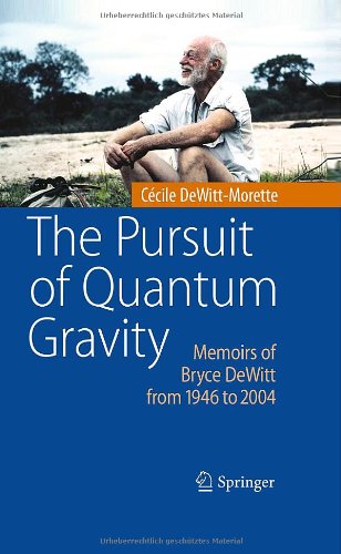 The Pursuit Of Quantum Gravity Memoirs Of Bryce Dewitt From 1946 To 2004 1st Edition Ccile Dewittmorette Auth