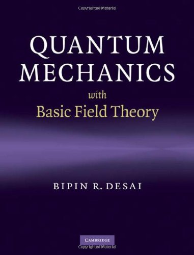 Quantum Mechanics With Basic Field Theory Desai B