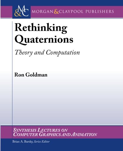 Rethinking Quaternions Theory And Computation Goldman R