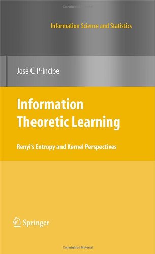 Information Theoretic Learning Renyis Entropy And Kernel Perspectives 1st Edition Jose C Principe Auth