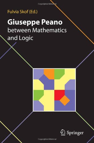 Giuseppe Peano Between Mathematics And Logic Proceeding Of The International Conference In Honour Of Giuseppe Peano On The 150th Anniversary Of His Birth And The Centennial Of The Formulario Mathematico Turin Italy October 232008 1st Edition Fulvia Skof Auth