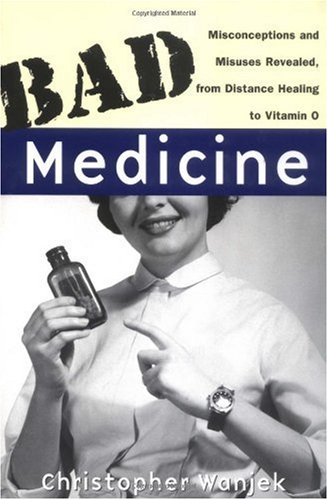 Bad Medicine Misconceptions And Misuses Revealed From Distance Healing To Vitamin O Wanjek C