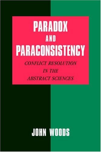 Paradox And Paraconsistency Conflict Resolution In The Abstract Sciences Woods J