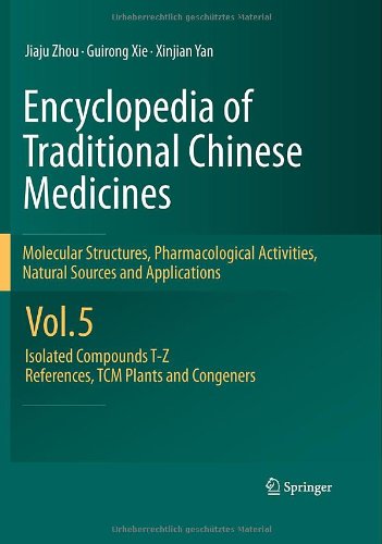 Encyclopedia Of Traditional Chinese Medicines Molecular Structures Pharmacological Activities Natural Sources And Applications Vol 5 Isolated Compounds Tz References Tcm Plants And Congeners 1st Edition Jiaju Zhou