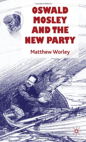 Oswald Mosley And The New Party Matthew Worley