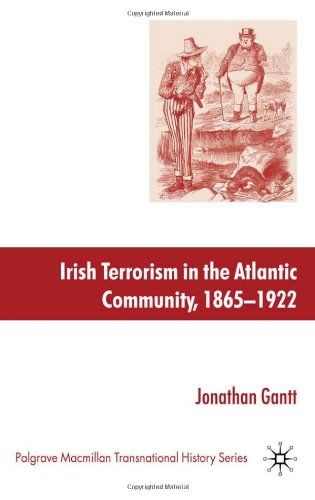 Irish Terrorism In The Atlantic Community 18651922 The Palgrave Macmillan Transnational History Series Jonathan Gantt